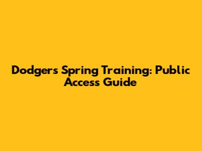 Dodgers Spring Training: Public Access Guide
