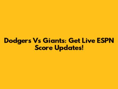Dodgers Vs Giants: Get Live ESPN Score Updates!