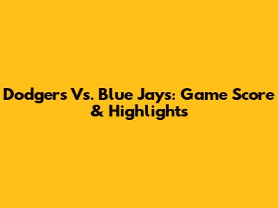 Dodgers Vs. Blue Jays: Game Score & Highlights