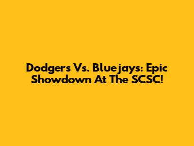 Dodgers Vs. Bluejays: Epic Showdown At The SCSC!
