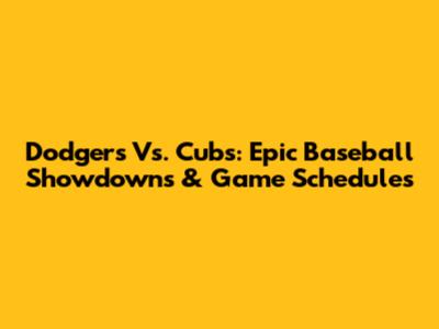 Dodgers Vs. Cubs: Epic Baseball Showdowns & Game Schedules