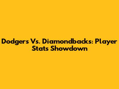 Dodgers Vs. Diamondbacks: Player Stats Showdown