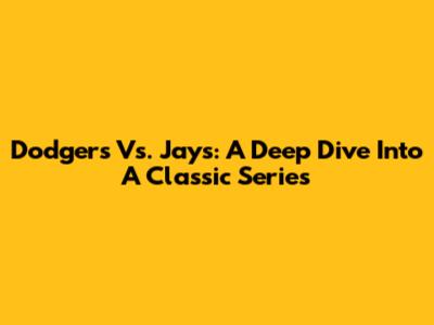 Dodgers Vs. Jays: A Deep Dive Into A Classic Series