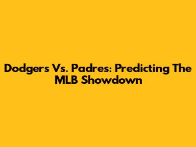 Dodgers Vs. Padres: Predicting The MLB Showdown