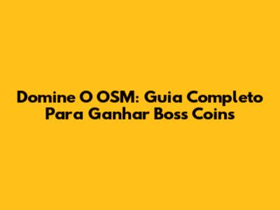 Domine O OSM: Guia Completo Para Ganhar Boss Coins