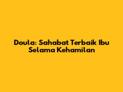 Doula: Sahabat Terbaik Ibu Selama Kehamilan