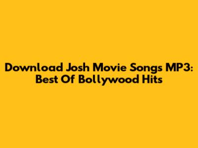 Download Josh Movie Songs MP3: Best Of Bollywood Hits