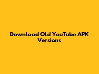 Download Old YouTube APK Versions