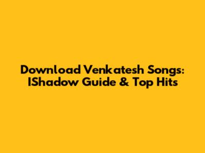 Download Venkatesh Songs: IShadow Guide & Top Hits