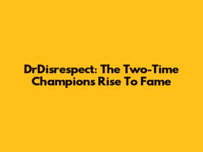 DrDisrespect: The Two-Time Champion's Rise To Fame