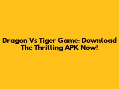 Dragon Vs Tiger Game: Download The Thrilling APK Now!