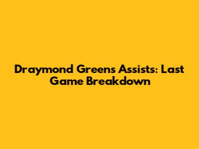 Draymond Green's Assists: Last Game Breakdown