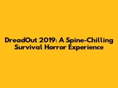 DreadOut 2019: A Spine-Chilling Survival Horror Experience