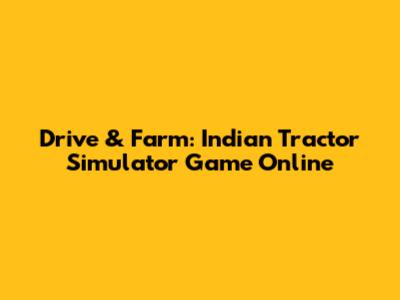 Drive & Farm: Indian Tractor Simulator Game Online