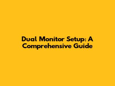 Dual Monitor Setup: A Comprehensive Guide
