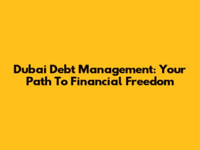 Dubai Debt Management: Your Path To Financial Freedom