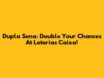 Dupla Sena: Double Your Chances At Loterias Caixa!