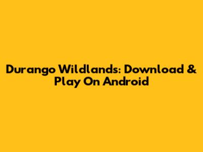 Durango Wildlands: Download & Play On Android