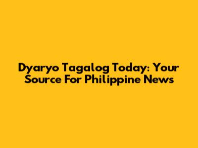 Dyaryo Tagalog Today: Your Source For Philippine News