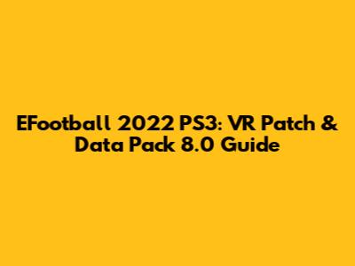 EFootball 2022 PS3: VR Patch & Data Pack 8.0 Guide