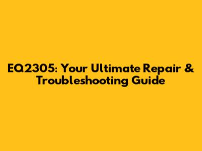 EQ2305: Your Ultimate Repair & Troubleshooting Guide