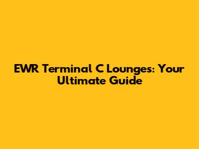 EWR Terminal C Lounges: Your Ultimate Guide