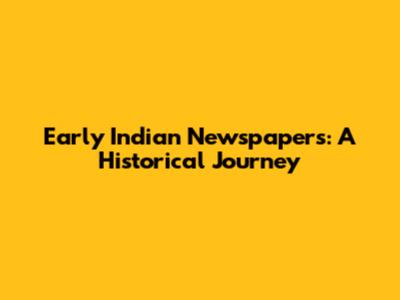 Early Indian Newspapers: A Historical Journey