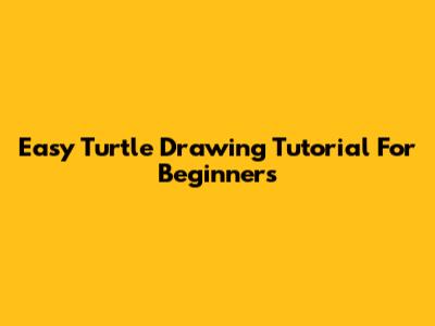 Easy Turtle Drawing Tutorial For Beginners