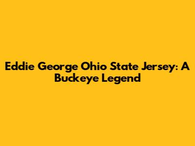 Eddie George Ohio State Jersey: A Buckeye Legend