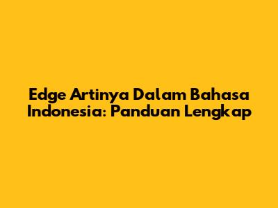 Edge Artinya Dalam Bahasa Indonesia: Panduan Lengkap