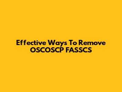 Effective Ways To Remove OSCOSCP FASSCS