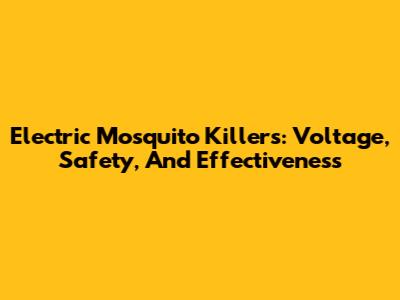 Electric Mosquito Killers: Voltage, Safety, And Effectiveness