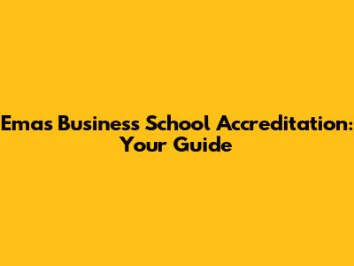 Emas Business School Accreditation: Your Guide