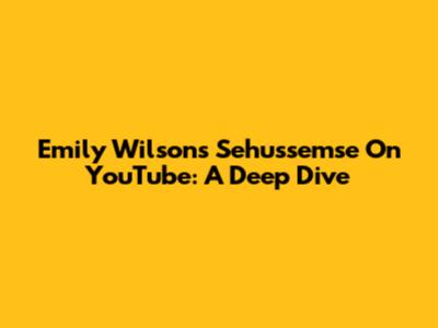 Emily Wilson's "Sehussemse" On YouTube: A Deep Dive