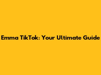 Emma TikTok: Your Ultimate Guide