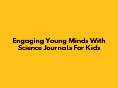 Engaging Young Minds With Science Journals For Kids