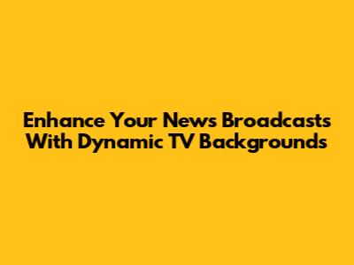 Enhance Your News Broadcasts With Dynamic TV Backgrounds