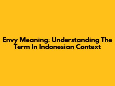 Envy Meaning: Understanding The Term In Indonesian Context