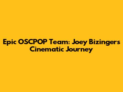 Epic OSCPOP Team: Joey Bizinger's Cinematic Journey