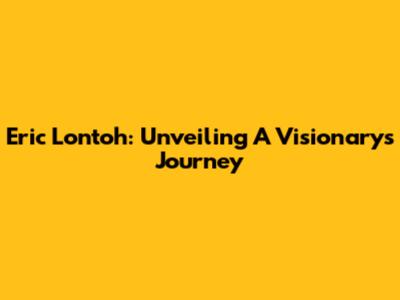 Eric Lontoh: Unveiling A Visionary's Journey