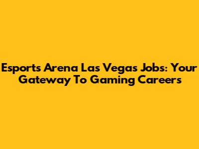 Esports Arena Las Vegas Jobs: Your Gateway To Gaming Careers