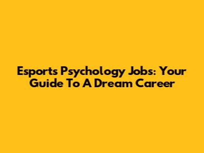 Esports Psychology Jobs: Your Guide To A Dream Career