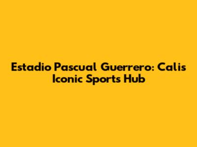 Estadio Pascual Guerrero: Cali's Iconic Sports Hub