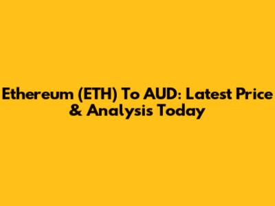 Ethereum (ETH) To AUD: Latest Price & Analysis Today