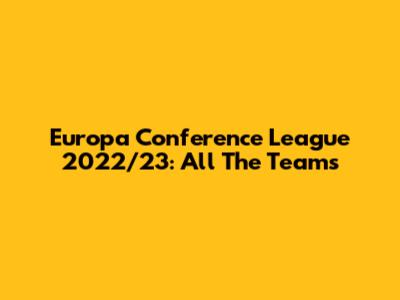 Europa Conference League 2022/23: All The Teams