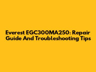 Everest EGC300MA250: Repair Guide And Troubleshooting Tips