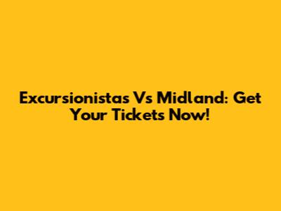 Excursionistas Vs Midland: Get Your Tickets Now!