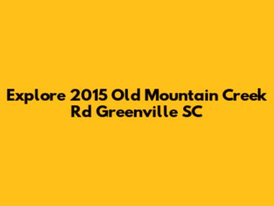 Explore 2015 Old Mountain Creek Rd Greenville SC