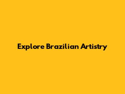 Explore Brazilian Artistry
