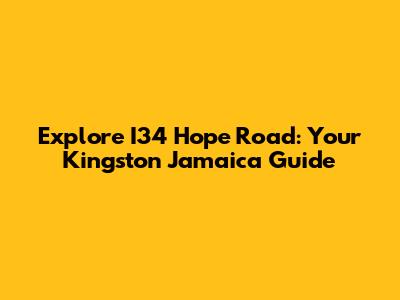 Explore I34 Hope Road: Your Kingston Jamaica Guide